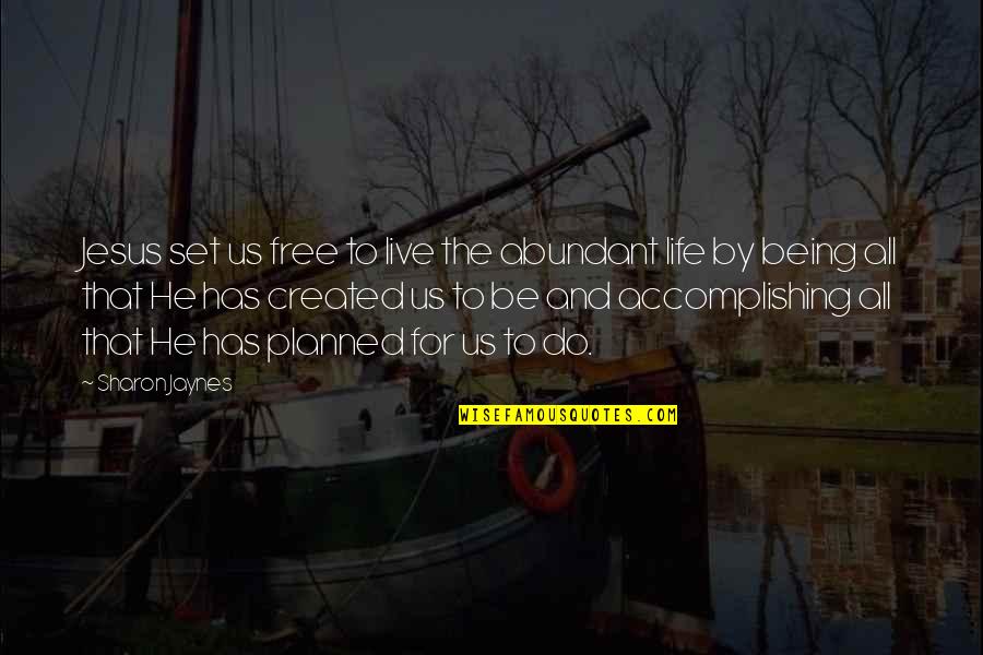 Life For Live Quotes By Sharon Jaynes: Jesus set us free to live the abundant Life For Live Quotes By Sharon Jaynes: Jesus set us free to live the abundant