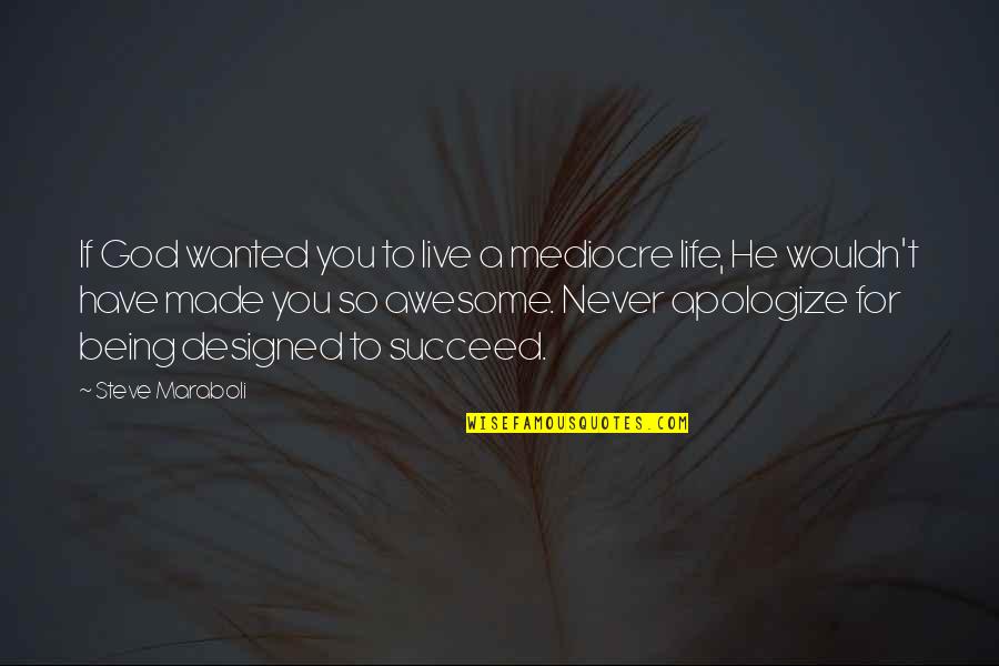 Life For Live Quotes By Steve Maraboli: If God wanted you to live a mediocre Life For Live Quotes By Steve Maraboli: If God wanted you to live a mediocre