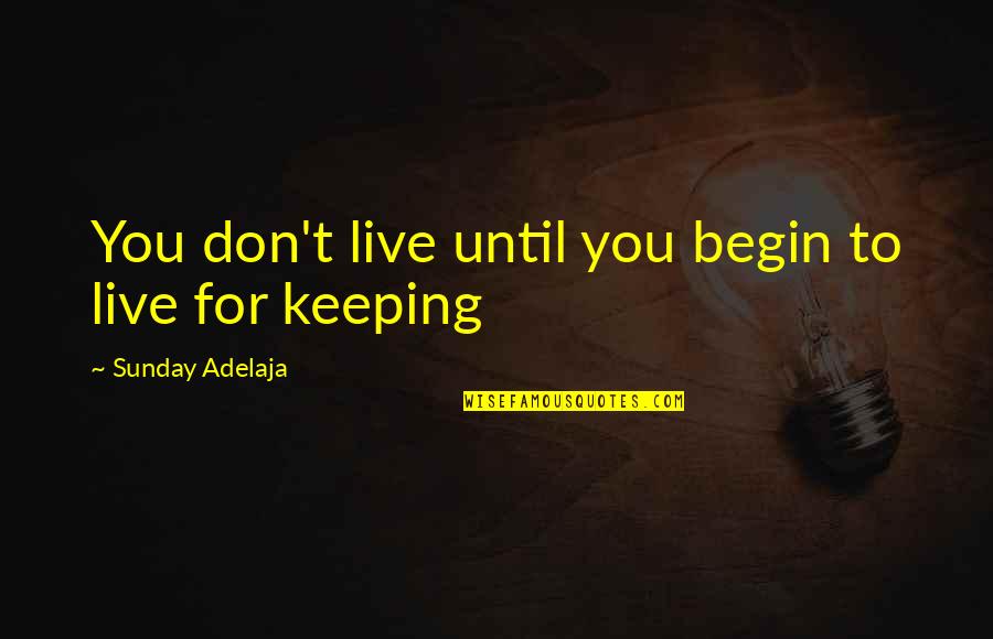 Life For Live Quotes By Sunday Adelaja: You don't live until you begin to live Life For Live Quotes By Sunday Adelaja: You don't live until you begin to live