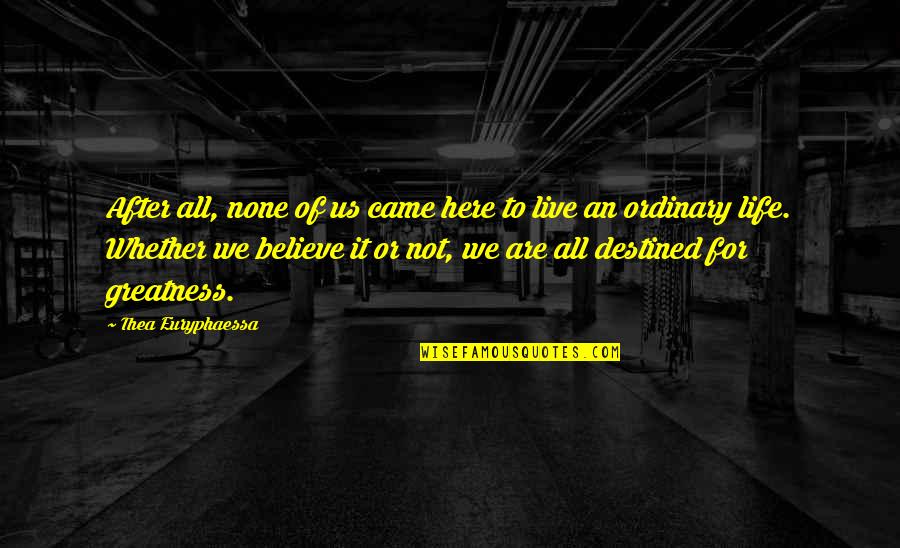 Life For Live Quotes By Thea Euryphaessa: After all, none of us came here to Life For Live Quotes By Thea Euryphaessa: After all, none of us came here to