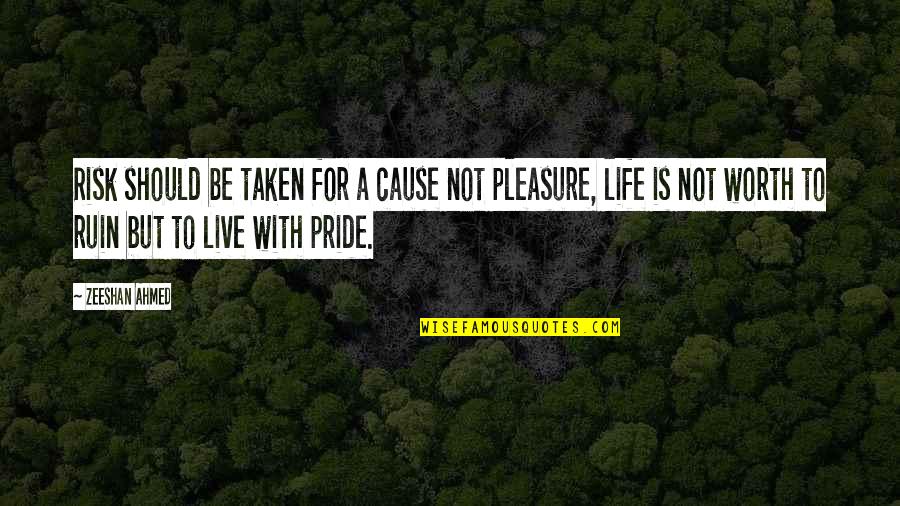 Life For Live Quotes By Zeeshan Ahmed: Risk should be taken for a cause not Life For Live Quotes By Zeeshan Ahmed: Risk should be taken for a cause not