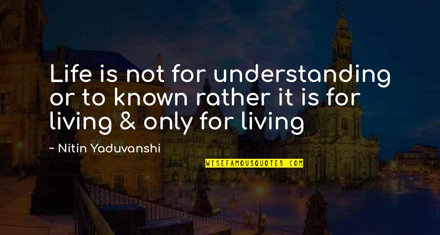 Life For Love Quotes By Nitin Yaduvanshi: Life is not for understanding or to known