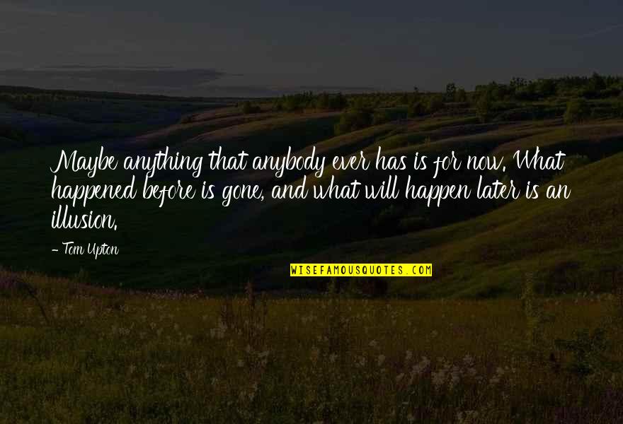 Life For Love Quotes By Tom Upton: Maybe anything that anybody ever has is for