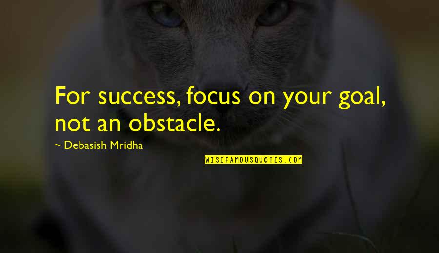 Life For Success Quotes By Debasish Mridha: For success, focus on your goal, not an