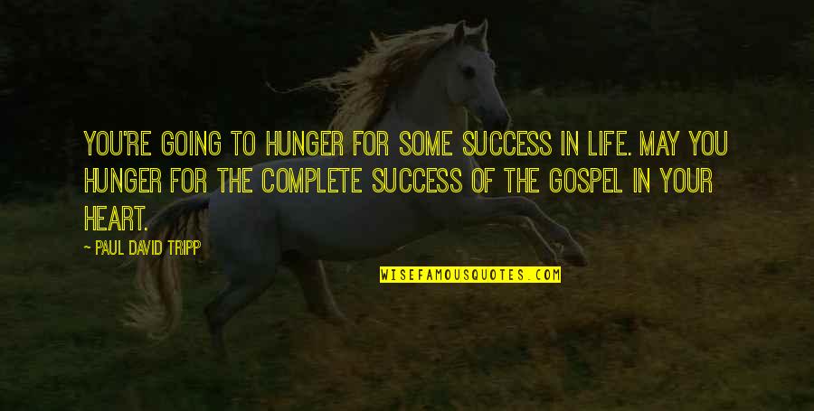 Life For Success Quotes By Paul David Tripp: You're going to hunger for some success in