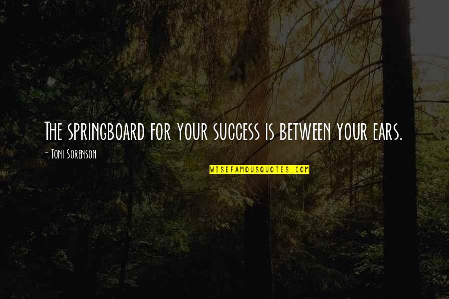 Life For Success Quotes By Toni Sorenson: The springboard for your success is between your