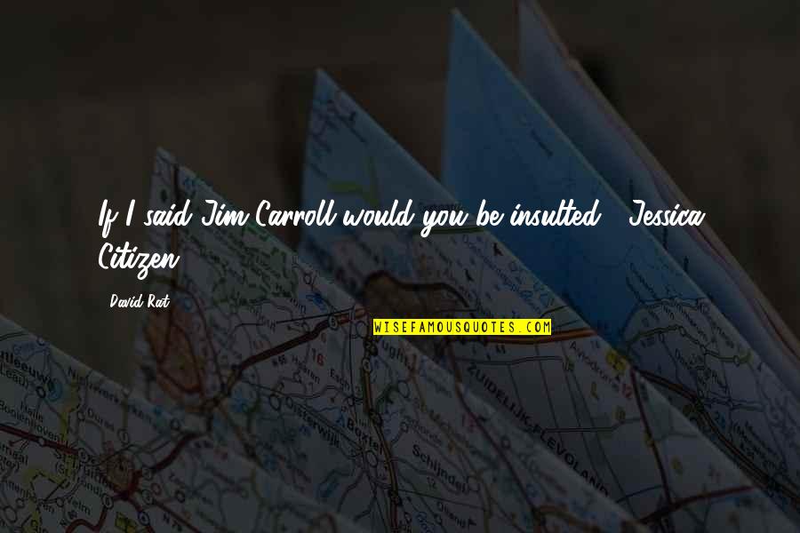 Life For Teenagers Quotes By David Rat: If I said Jim Carroll would you be