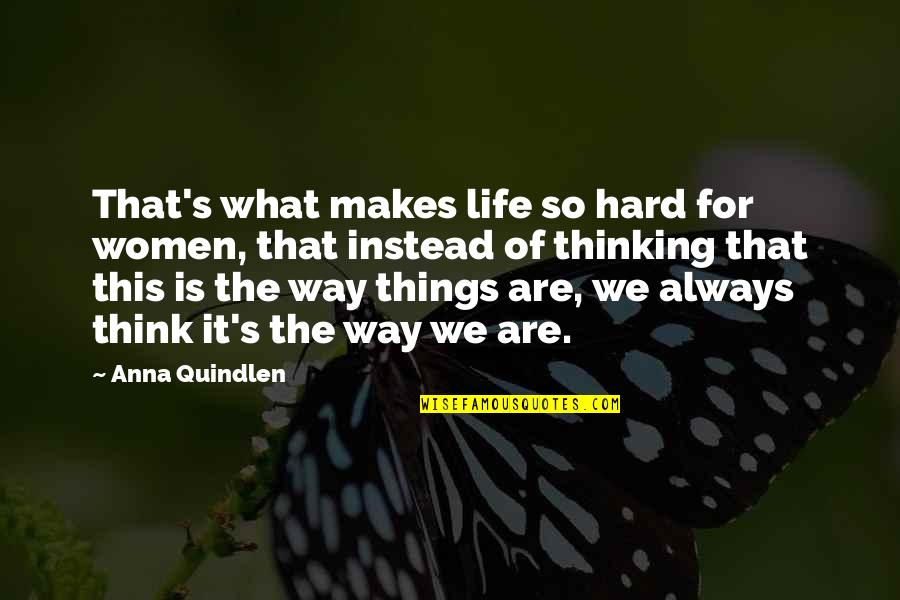 Life For Women Quotes By Anna Quindlen: That's what makes life so hard for women,