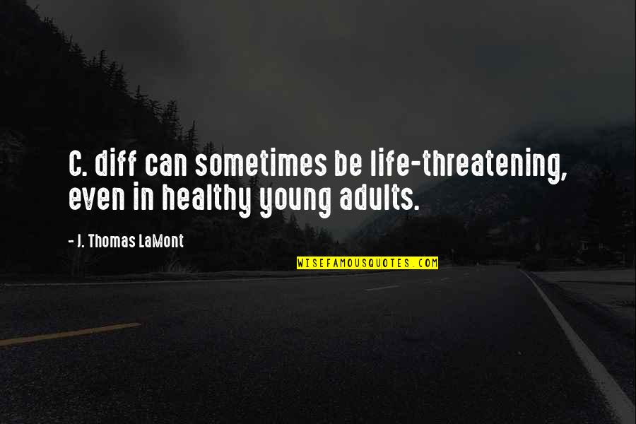 Life For Young Adults Quotes By J. Thomas LaMont: C. diff can sometimes be life-threatening, even in