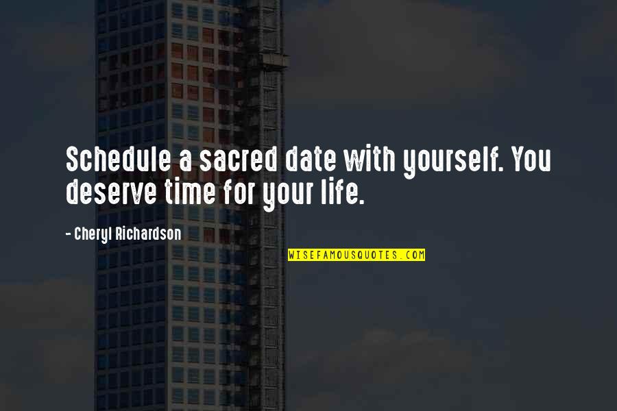 Life For Yourself Quotes By Cheryl Richardson: Schedule a sacred date with yourself. You deserve Life For Yourself Quotes By Cheryl Richardson: Schedule a sacred date with yourself. You deserve