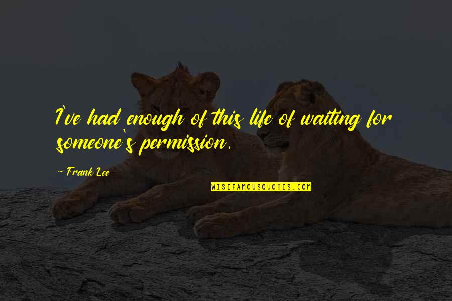 Life For Yourself Quotes By Frank Lee: I've had enough of this life of waiting