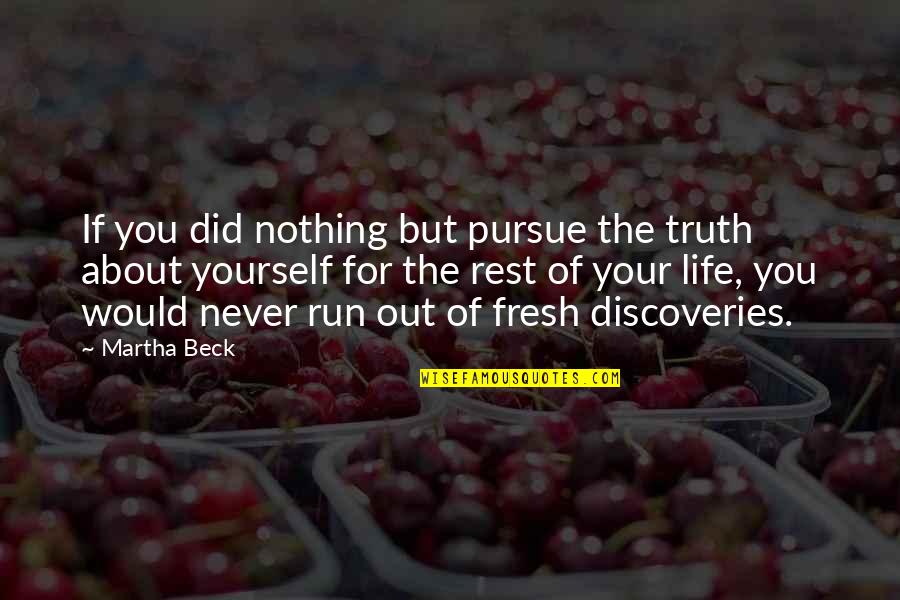 Life For Yourself Quotes By Martha Beck: If you did nothing but pursue the truth Life For Yourself Quotes By Martha Beck: If you did nothing but pursue the truth