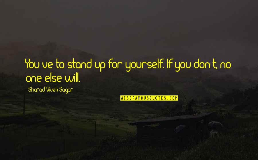 Life For Yourself Quotes By Sharad Vivek Sagar: You've to stand up for yourself. If you Life For Yourself Quotes By Sharad Vivek Sagar: You've to stand up for yourself. If you