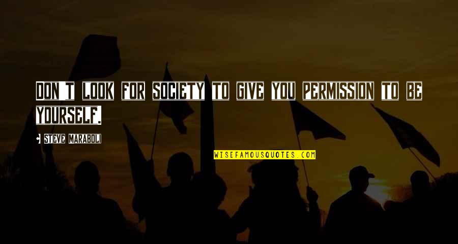 Life For Yourself Quotes By Steve Maraboli: Don't look for society to give you permission Life For Yourself Quotes By Steve Maraboli: Don't look for society to give you permission