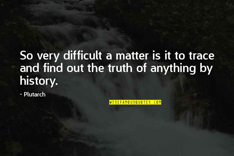 Life Formula Quotes By Plutarch: So very difficult a matter is it to