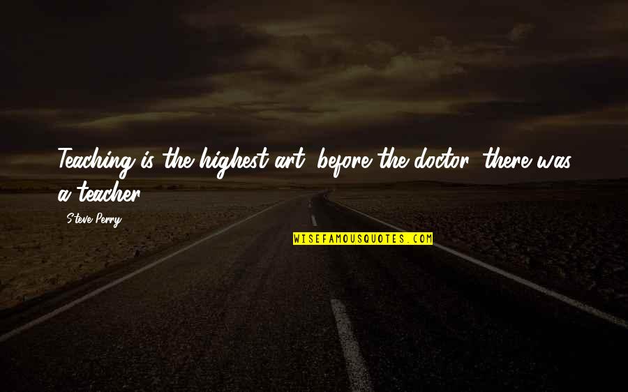 Life Formula Quotes By Steve Perry: Teaching is the highest art; before the doctor,