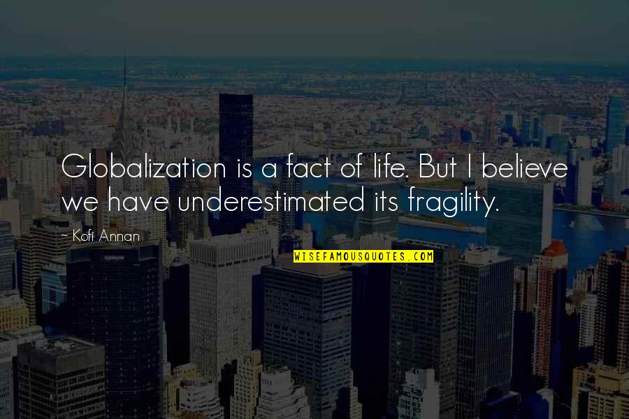Life Fragility Quotes By Kofi Annan: Globalization is a fact of life. But I