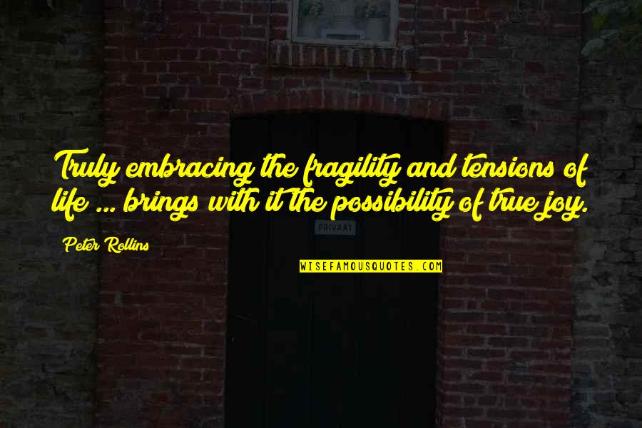 Life Fragility Quotes By Peter Rollins: Truly embracing the fragility and tensions of life