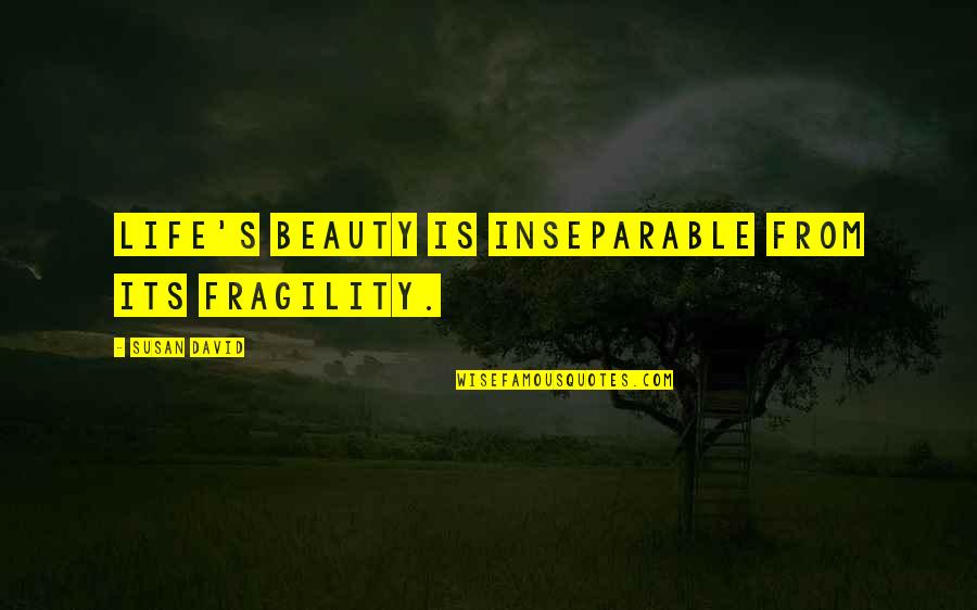 Life Fragility Quotes By Susan David: Life's beauty is inseparable from its fragility.