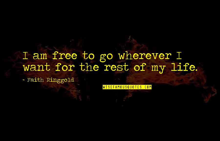 Life Freedom Quotes By Faith Ringgold: I am free to go wherever I want