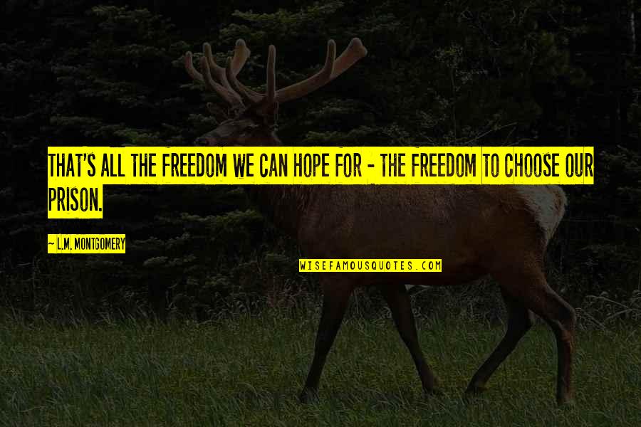 Life Freedom Quotes By L.M. Montgomery: That's all the freedom we can hope for