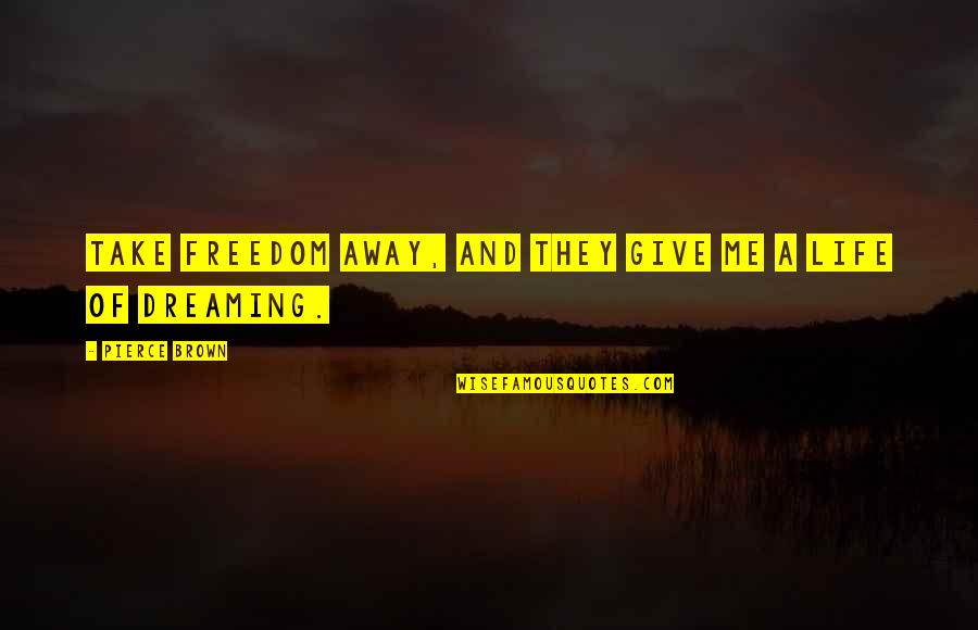 Life Freedom Quotes By Pierce Brown: Take freedom away, and they give me a