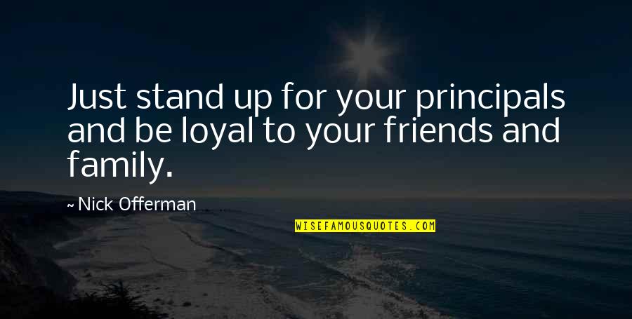 Life Friends And Family Quotes By Nick Offerman: Just stand up for your principals and be