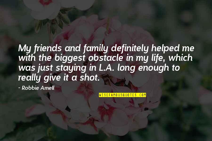 Life Friends And Family Quotes By Robbie Amell: My friends and family definitely helped me with