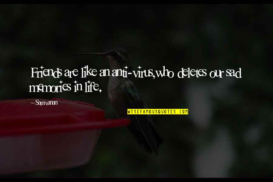 Life Friends And Memories Quotes By Saravanan: Friends are like an anti-virus,who deletes our sad