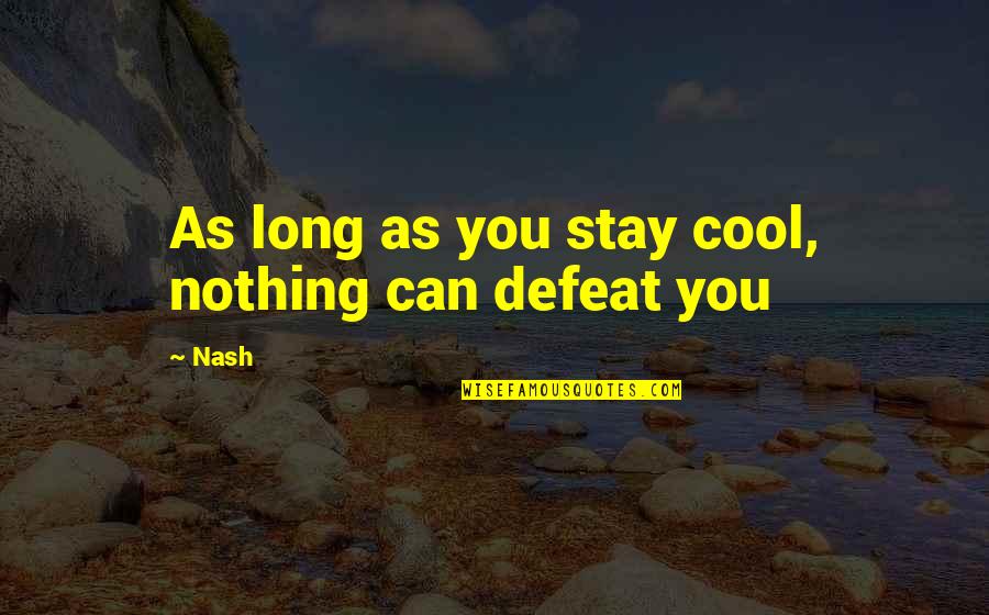 Life Friends Family And Love Quotes By Nash: As long as you stay cool, nothing can