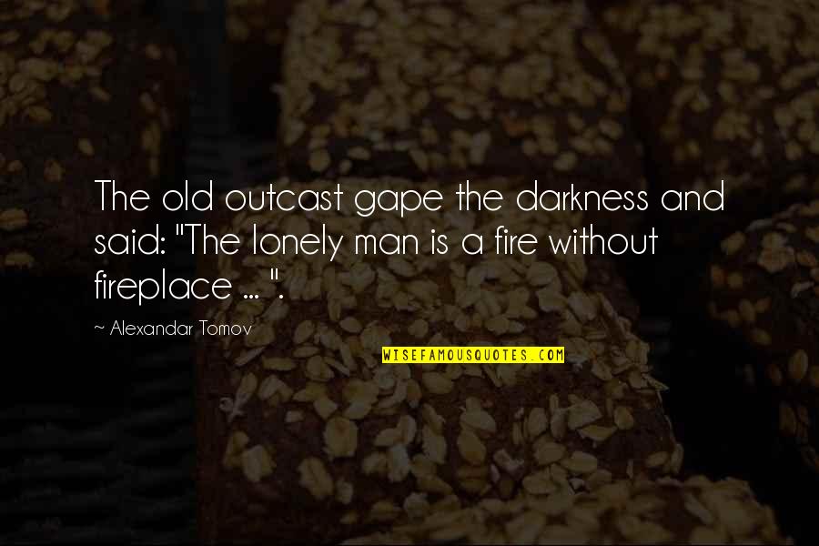 Life Friendship Changes Quotes By Alexandar Tomov: The old outcast gape the darkness and said: