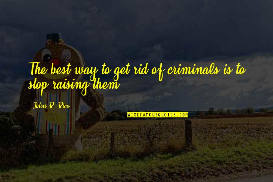 Life Friendship Love And Being Happy Quotes By John R. Rice: The best way to get rid of criminals