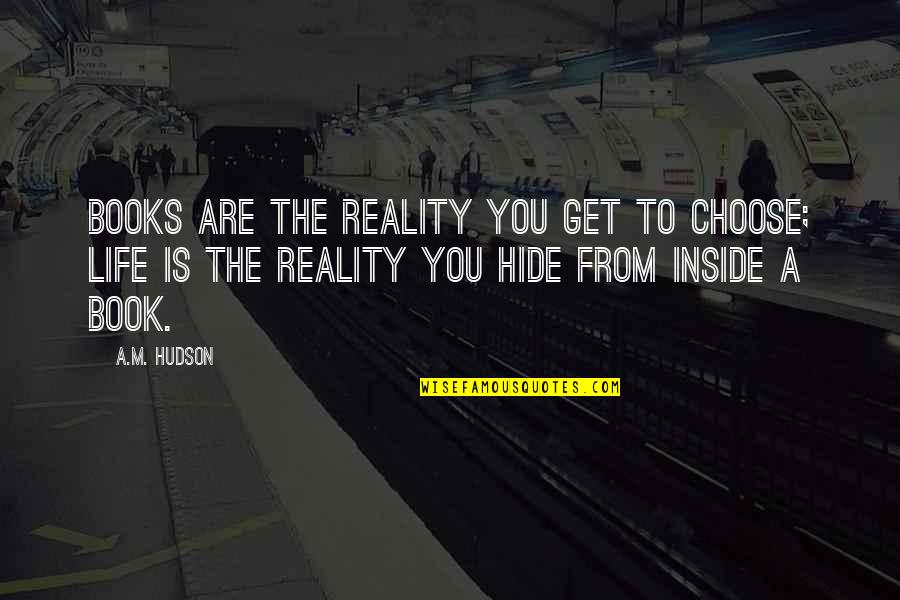 Life From A Book Quotes By A.M. Hudson: Books are the reality you get to choose;