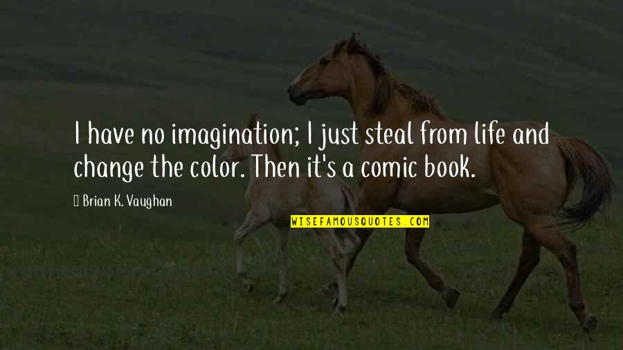 Life From A Book Quotes By Brian K. Vaughan: I have no imagination; I just steal from