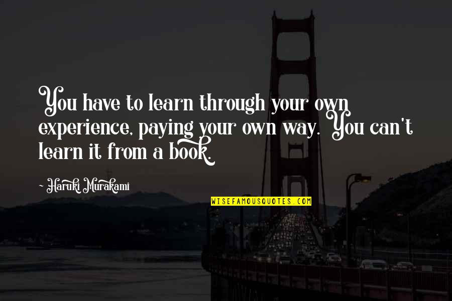 Life From A Book Quotes By Haruki Murakami: You have to learn through your own experience,