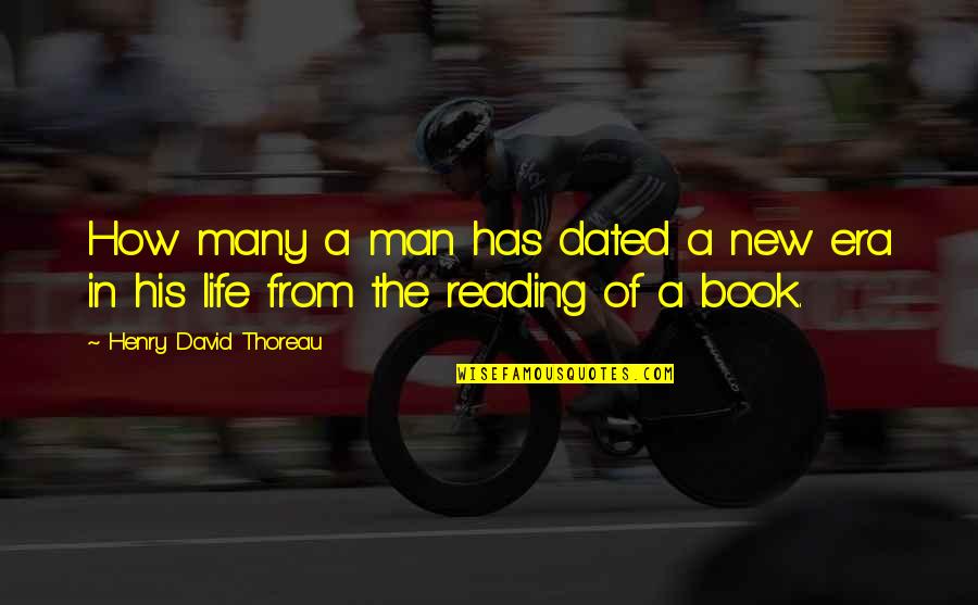 Life From A Book Quotes By Henry David Thoreau: How many a man has dated a new