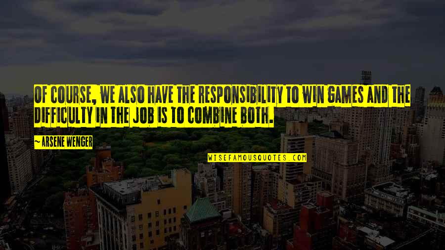 Life From Books And Movies Quotes By Arsene Wenger: Of course, we also have the responsibility to