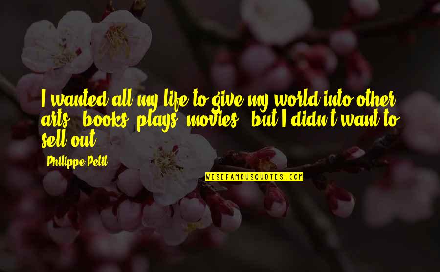 Life From Books And Movies Quotes By Philippe Petit: I wanted all my life to give my