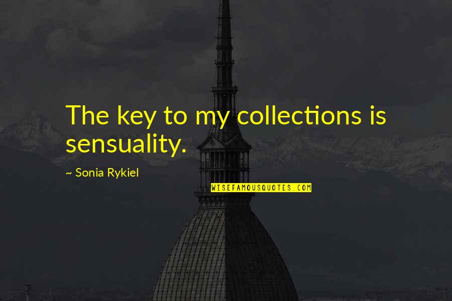 Life From Books And Movies Quotes By Sonia Rykiel: The key to my collections is sensuality.