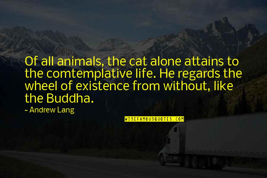 Life From Buddha Quotes By Andrew Lang: Of all animals, the cat alone attains to Life From Buddha Quotes By Andrew Lang: Of all animals, the cat alone attains to