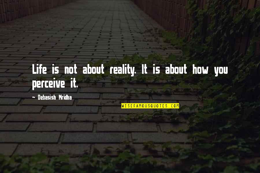 Life From Buddha Quotes By Debasish Mridha: Life is not about reality. It is about