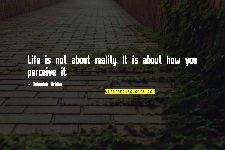 Life From Buddha Quotes By Debasish Mridha: Life is not about reality. It is about Life From Buddha Quotes By Debasish Mridha: Life is not about reality. It is about