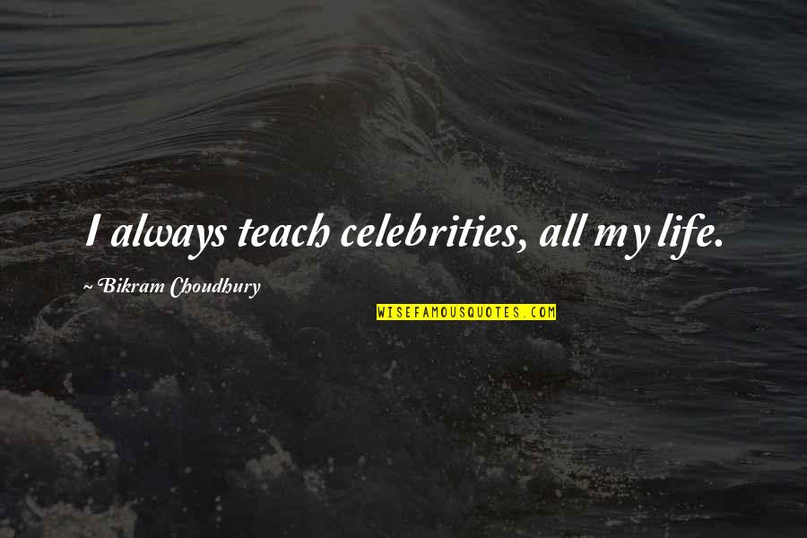 Life From Celebrities Quotes By Bikram Choudhury: I always teach celebrities, all my life.