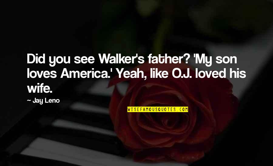 Life From Celebrities Quotes By Jay Leno: Did you see Walker's father? 'My son loves