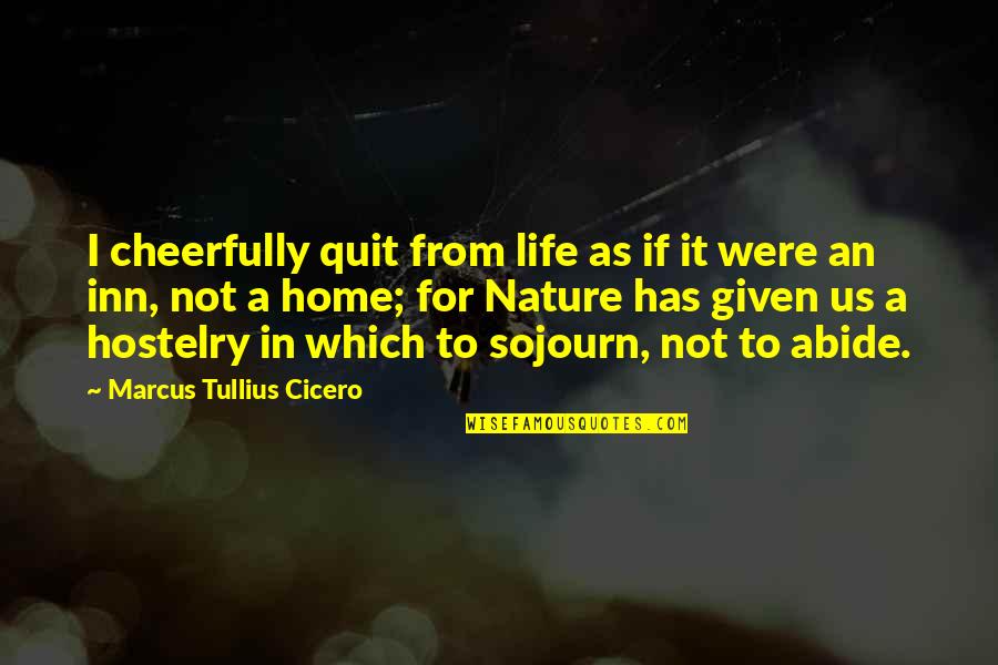 Life From Death Quotes By Marcus Tullius Cicero: I cheerfully quit from life as if it Life From Death Quotes By Marcus Tullius Cicero: I cheerfully quit from life as if it