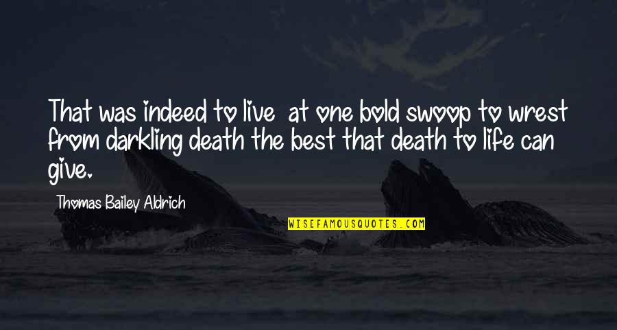 Life From Death Quotes By Thomas Bailey Aldrich: That was indeed to live at one bold