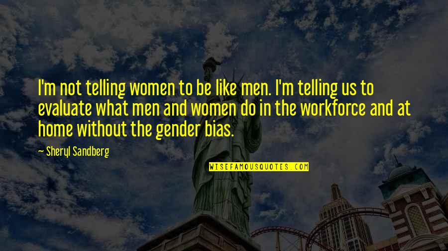 Life From Famous Authors Quotes By Sheryl Sandberg: I'm not telling women to be like men.