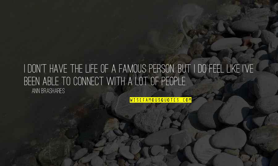 Life From Famous Person Quotes By Ann Brashares: I don't have the life of a famous