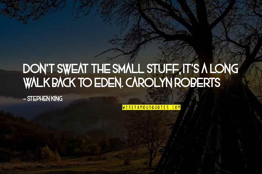 Life From Famous Person Quotes By Stephen King: Don't sweat the small stuff, it's a long