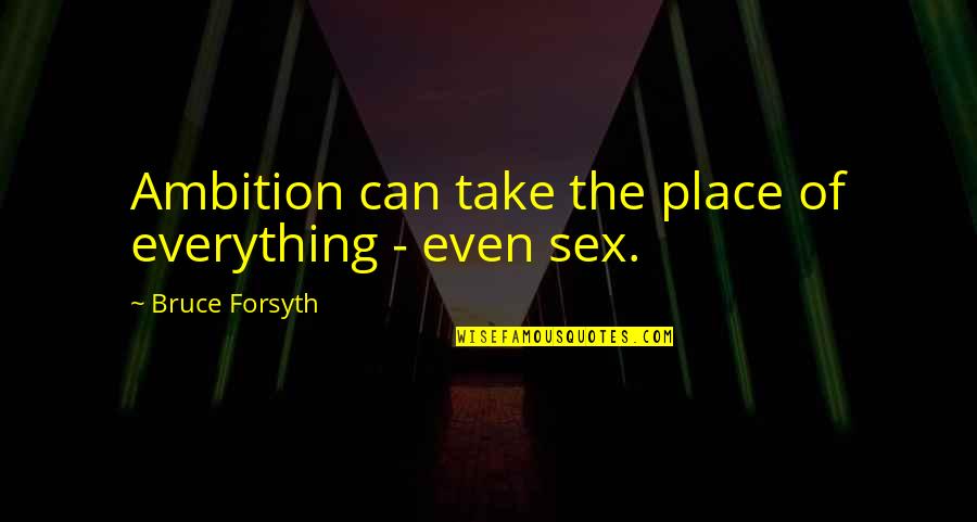 Life From Famous Philosophers Quotes By Bruce Forsyth: Ambition can take the place of everything -
